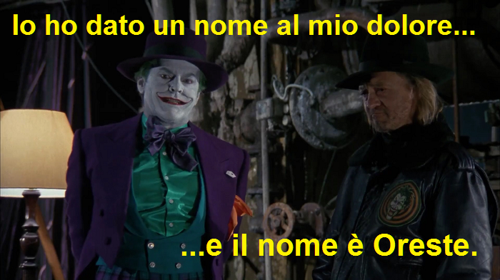 Joker che dice: ho dato un nome al mio dolore... e il nome è Oreste. Battuta alterata dal film Batman 1989