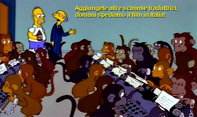 Scena dai Simpson, il Signor Burns e le sue scimmie che battono a macchina. La vignetta legge: aggiungete altre scimmie traduttrici, domani spediamo il film in Italia