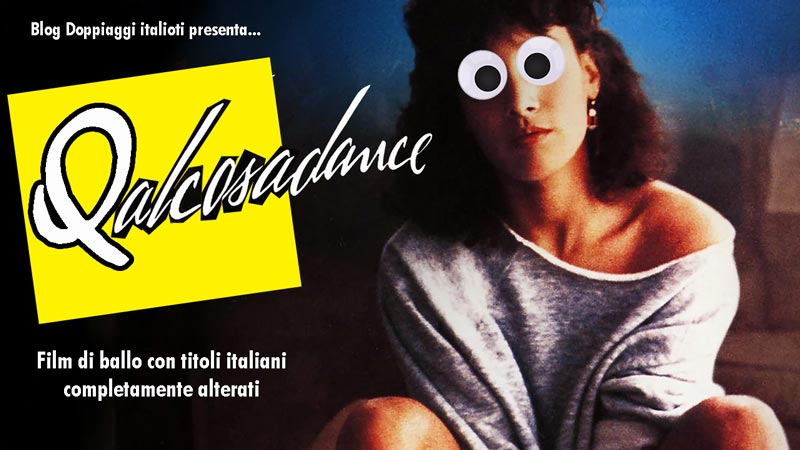 Blog doppiaggi italioti presenta i qualcosa dance, film di ballo con titoli italiani completamente alterati